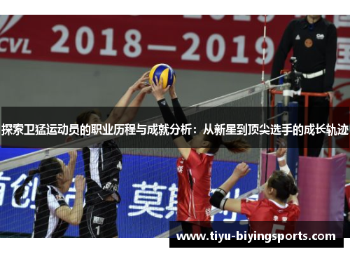 探索卫猛运动员的职业历程与成就分析：从新星到顶尖选手的成长轨迹