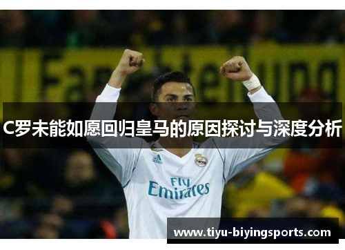 C罗未能如愿回归皇马的原因探讨与深度分析 C罗未能如愿回归皇马的原因探讨与深度分析