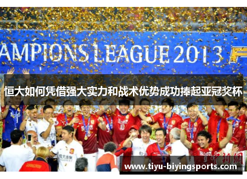 恒大如何凭借强大实力和战术优势成功捧起亚冠奖杯
