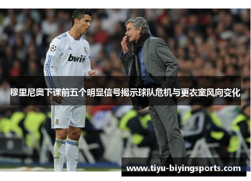 穆里尼奥下课前五个明显信号揭示球队危机与更衣室风向变化