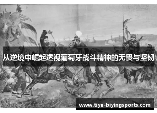 从逆境中崛起透视葡萄牙战斗精神的无畏与坚韧 从逆境中崛起透视葡萄牙战斗精神的无畏与坚韧
