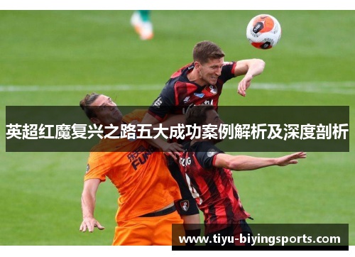 英超红魔复兴之路五大成功案例解析及深度剖析