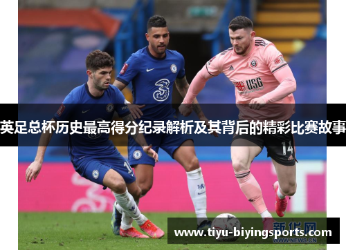 英足总杯历史最高得分纪录解析及其背后的精彩比赛故事