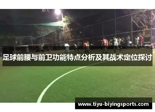 足球前腰与前卫功能特点分析及其战术定位探讨